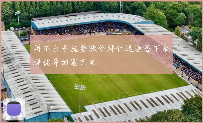 再不出手就要涨价拜仁迅速签下表现优异的塞巴里